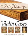 The Art  History of Violin Cases