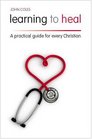 Learning to Heal A Practical Guide for Every Christian