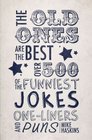 The Old Ones Are the Best Over 500 of the Funniest Jokes Oneliners and Puns