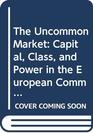 The Uncommon Market Capital Class and Power in the European Community