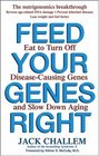 Feed Your Genes Right Eat to Turn Off DiseaseCausing Genes and Slow Down Aging