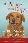 A Prince Among Dogs And Other Stories of the Dogs We Love