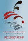 Dancing Standing Still Healing the World from a Place of Prayer A New Edition of A Lever and a Place to Stand
