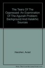 The Tears Of The Oppressed An Examination Of The Agunah Problem Background And Halakhic Sources