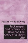 Jackanapes Daddy Darwin's Dovecot The Story of a Short Life