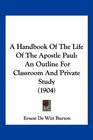 A Handbook Of The Life Of The Apostle Paul An Outline For Classroom And Private Study