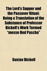 The Lord's Supper and the Passover Ritual Being a Translation of the Substance of Professor Bickell's Work Termed messe Und Pascha