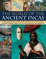 The World of the Ancient Incas The extraordinary history of the hidden civilizations of the first peoples of the South American Andes with over 200 photographs and illustrations