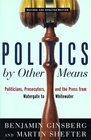 Politics by Other Means Politicians Prosecutors and the Press from Watergate to Whitewater