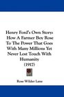 Henry Ford's Own Story How A Farmer Boy Rose To The Power That Goes With Many Millions Yet Never Lost Touch With Humanity