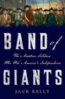 Band of Giants The Amateur Soldiers Who Won America's Independence