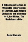 A Collection of Letters in Which the Imperfection of Learning Even Among Christians and a Remedy for It Are Hinted The Usefulness of the