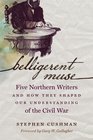 Belligerent Muse Five Northern Writers and How They Shaped Our Understanding of the Civil War