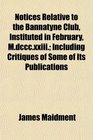 Notices Relative to the Bannatyne Club Instituted in February Mdcccxxiii Including Critiques of Some of Its Publications