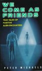 We Come As Friends True Tales of Positive Alien Encounters