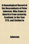 A Genealogical Record of the Descendants of Peter Johnston Who Came to America From Lockerby Scotland in the Year 1773 and Settled in