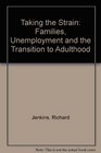 Taking the Strain Families Unemployment and the Transition to Adulthood