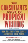 The Consultant's Guide to Proposal Writing  How to Satisfy Your Clients and Double Your Income