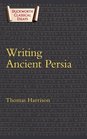 Writing Ancient Persia Duckworth Classical Essays