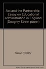 The act and the partnership An essay on educational administration in England