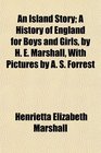 An Island Story A History of England for Boys and Girls by H E Marshall With Pictures by A S Forrest