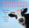 Farm Wisdom for City Folks What We Missed by Growing Up in Town
