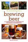 The Illustrated Guide to Brewing Beer A Comprehensive Handboook of Beginning Home Brewing