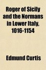 Roger of Sicily and the Normans in Lower Italy 10161154