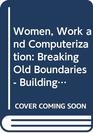 Women Work and Computerization Breaking Old Boundaries  Building New Forms