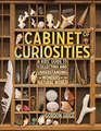 Cabinet of Curiosities A Kid's Guide to Collecting and Understanding the Wonders of the Natural World