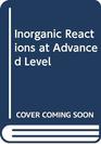 Inorganic Reactions at Advanced Level