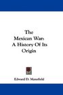 The Mexican War A History Of Its Origin