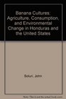 Banana Cultures  Agriculture Consumption and Environmental Change in Honduras and the United States