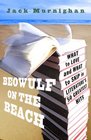 Beowulf on the Beach What to Love and What to Skip in Literature's 50 Greatest Hits