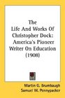 The Life And Works Of Christopher Dock America's Pioneer Writer On Education