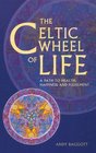 The Celtic Wheel of Life A Path to Health Happiness and Fulfllment