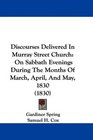 Discourses Delivered In Murray Street Church On Sabbath Evenings During The Months Of March April And May 1830