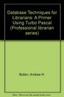 Database Techniques for Librarians A Primer Using Turbo Pascal