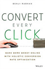 Convert Every Click: Make More Money Online with Holistic Conversion Rate Optimization