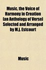 Music the Voice of Harmony in Creation  Selected and Arranged by Mj Estcourt