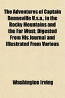 The Adventures of Captain Bonneville Usa in the Rocky Mountains and the Far West Digested From His Journal and Illustrated From Various