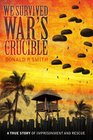 We Survived War's Crucible A True Story of Imprisonment and Rescue in World War II Philippines