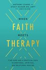 When Faith Meets Therapy Find Hope and a Practical Path to Emotional Spiritual and Relational Healing