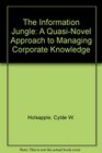 The Information Jungle A QuasiNovel Approach to Managing Corporate Knowledge