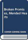 Broken Promises Mended Hearts
