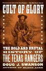 Cult of Glory The Bold and Brutal History of the Texas Rangers