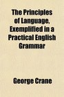 The Principles of Language Exemplified in a Practical English Grammar