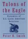 Talons of the Eagle Dynamics of USLatin American Relations
