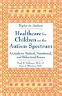 Healthcare for Children on the Autism Spectrum A Guide to Medical Nutritional and Behavioral Issues