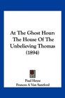 At The Ghost Hour The House Of The Unbelieving Thomas